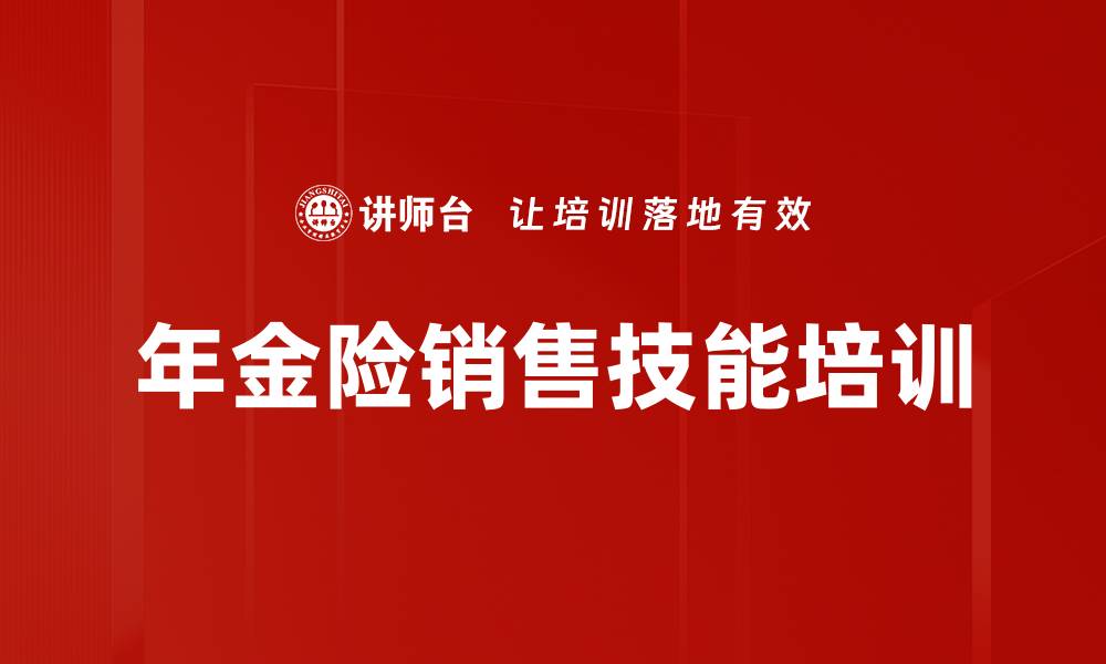 文章年金险销售技巧提升与客户价值解析课程的缩略图