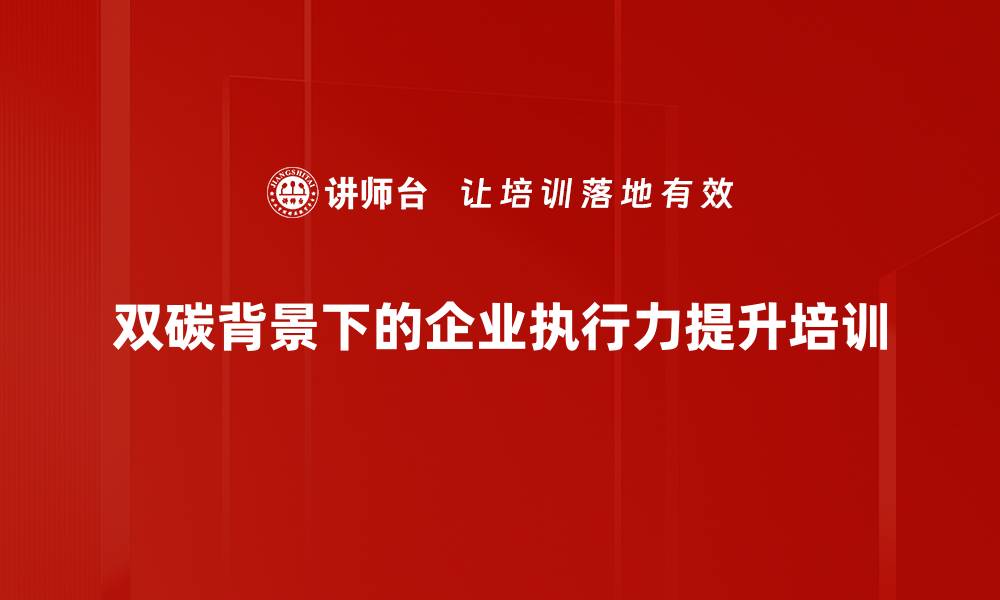 双碳背景下的企业执行力提升培训