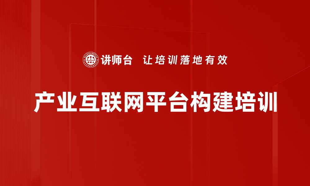 文章产业互联网平台构建与转型实战课程解析的缩略图