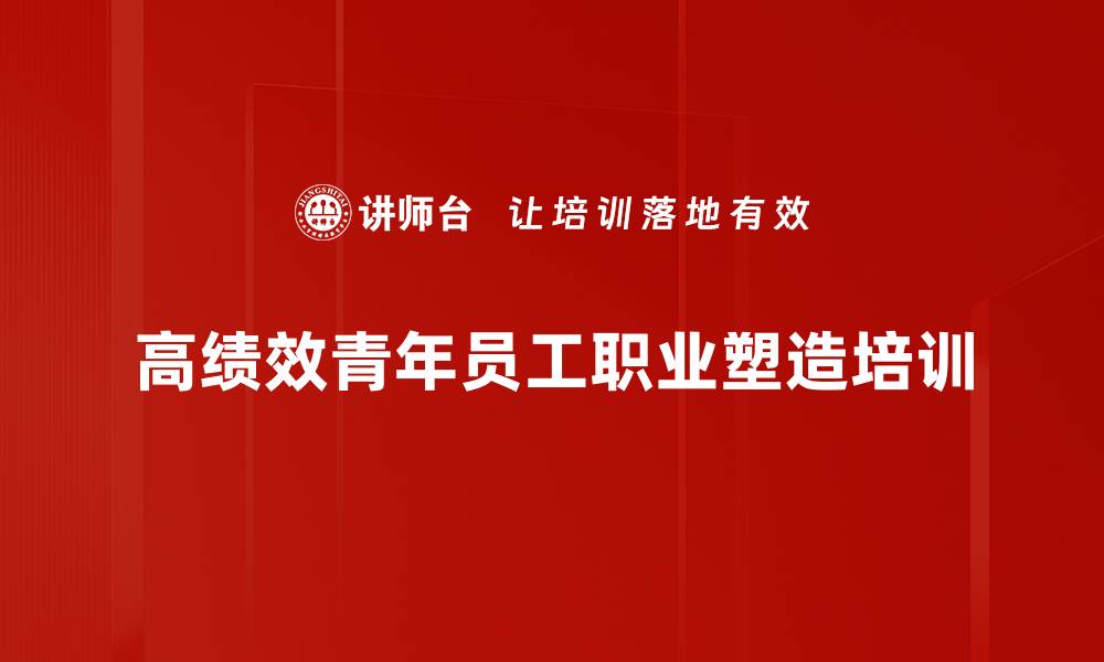 高绩效青年员工职业塑造培训